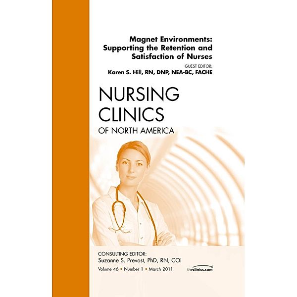 Magnet Environments: Supporting the Retention and Satisfaction of Nurses, An Issue of Nursing Clinics, Karen Hill