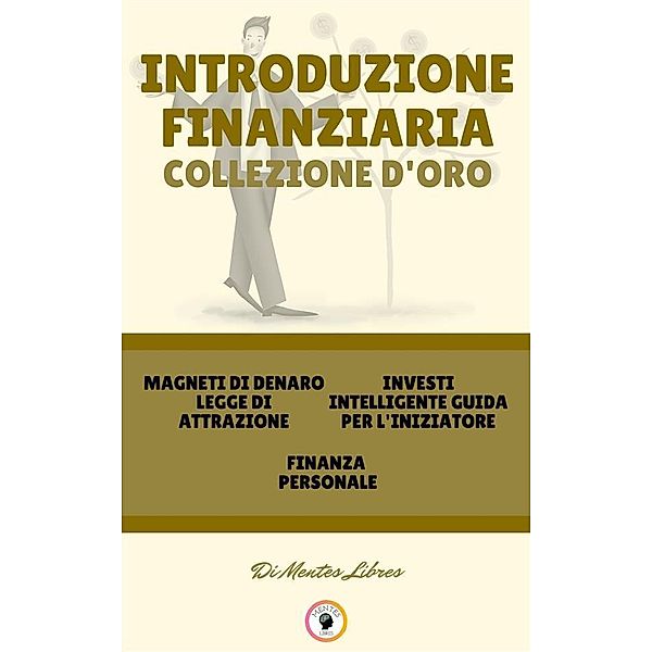 Magneti di denaro legge di attrazione - finanza personale - investi intelligente guida per l'iniziatore (3 libri), Mentes Libres