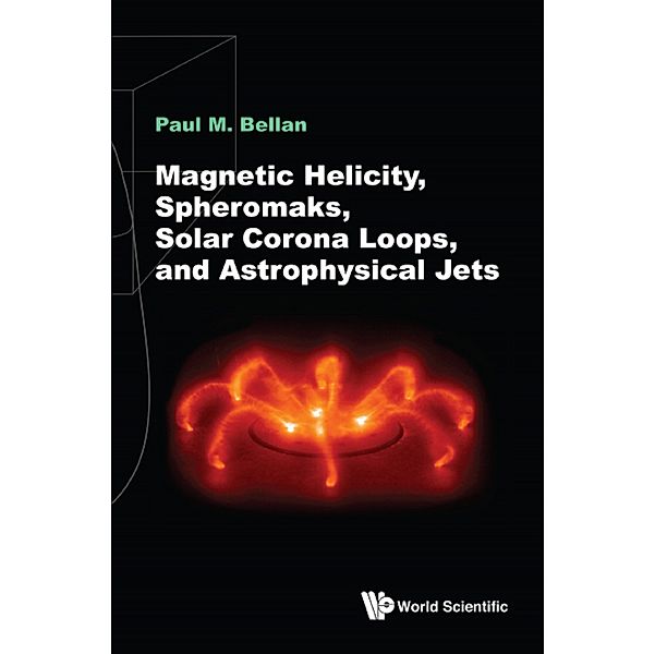 Magnetic Helicity, Spheromaks, Solar Corona Loops, and Astrophysical Jets, Paul M Bellan