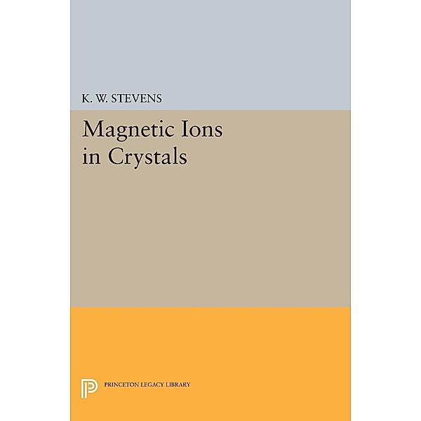 Magnetic Ions in Crystals / Princeton Legacy Library Bd.351, K. W. Stevens