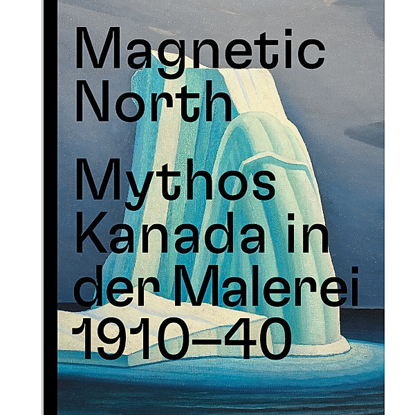 Magnetic North. Mythos Kanada in der Malerei 1910- 40