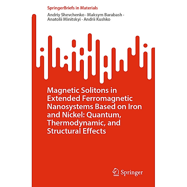 Magnetic Solitons in Extended Ferromagnetic Nanosystems Based on Iron and Nickel: Quantum, Thermodynamic, and Structural Effects, Andriy Shevchenko, Maksym Barabash, Anatolii Minitskyi, Andrii Kushko