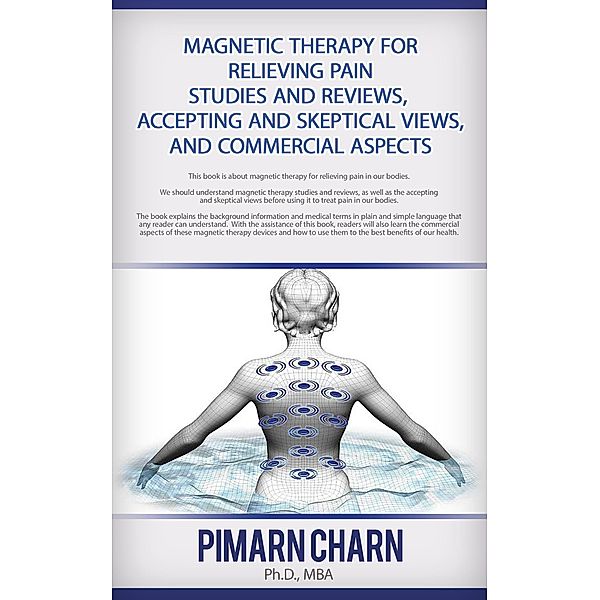 Magnetic Therapy for Relieving Plain: Studies and Reviews, Accepting and Skeptical Views, and Commercial Aspects, Pimarn Charn