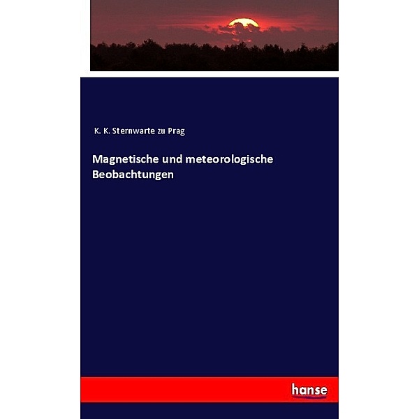 Magnetische und meteorologische Beobachtungen, K. K. Sternwarte zu Prag