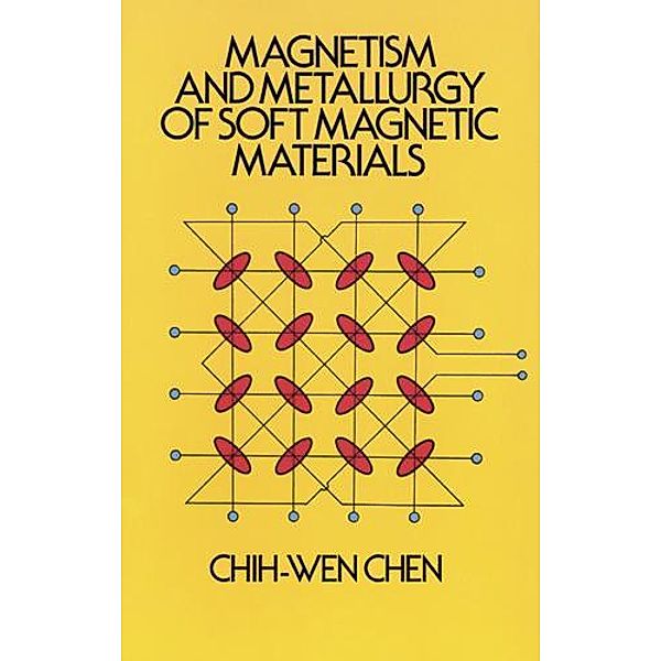 Magnetism and Metallurgy of Soft Magnetic Materials / Dover Books on Physics, Chih-Wen Chen