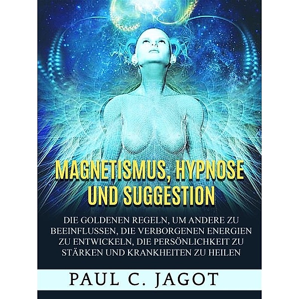 Magnetismus, Hypnose und Suggestion (Übersetzt), Jagot Paul C.