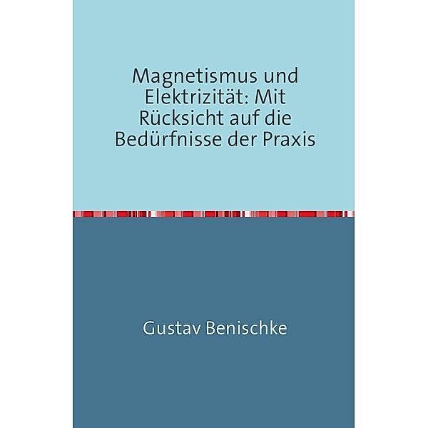 Magnetismus und Elektrizität, Gustav Benischke