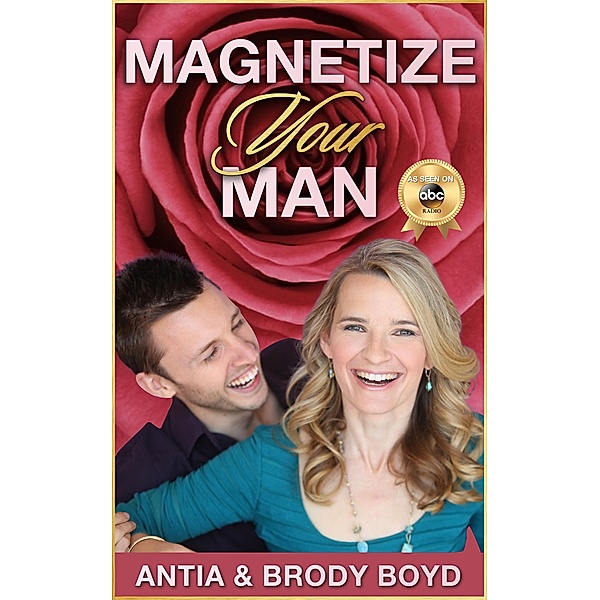 Magnetize Your Man: Attract The Right Man To Share Your Life With & Be Happier ASAP!, Antia Boyd, Brody Boyd