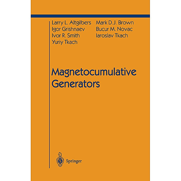 Magnetocumulative Generators, Larry L. Altgilbers, Mark D.J. Brown, Igor Grishnaev, Bucur M. Novac, Ivor R. Smith, Yuriy Tkach, Iaroslav Tkach