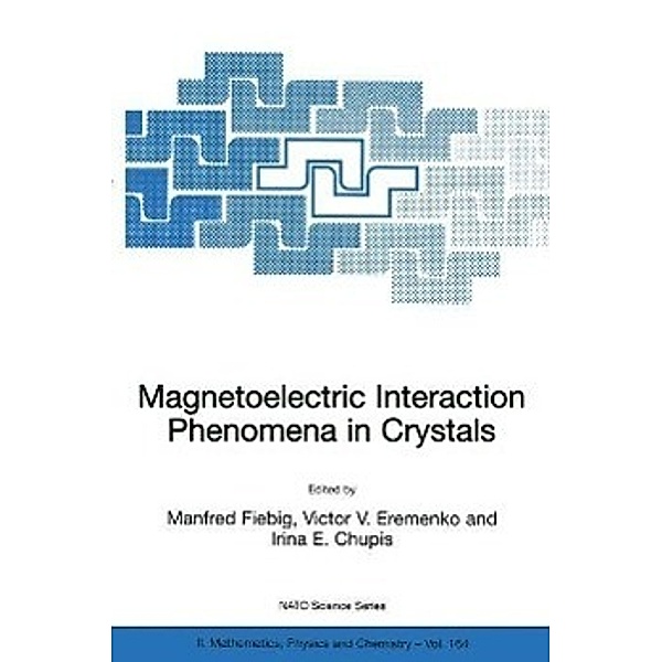 Magnetoelectric Interaction Phenomena in Crystals / NATO Science Series II: Mathematics, Physics and Chemistry Bd.164