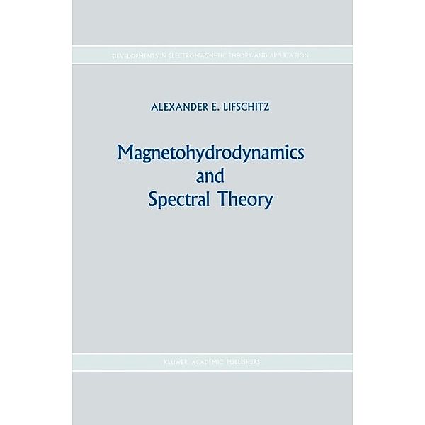 Magnetohydrodynamics and Spectral Theory / Developments in Electromagnetic Theory and Applications Bd.4, Alexander E. Lifshits