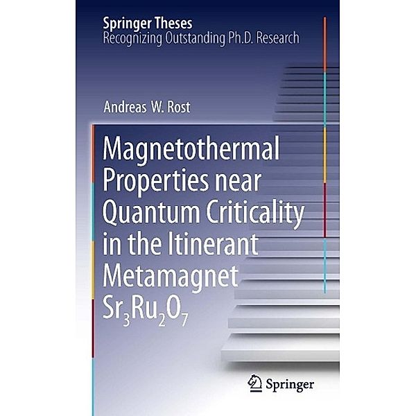 Magnetothermal Properties near Quantum Criticality in the Itinerant Metamagnet Sr3Ru2O7 / Springer Theses, Andreas W Rost
