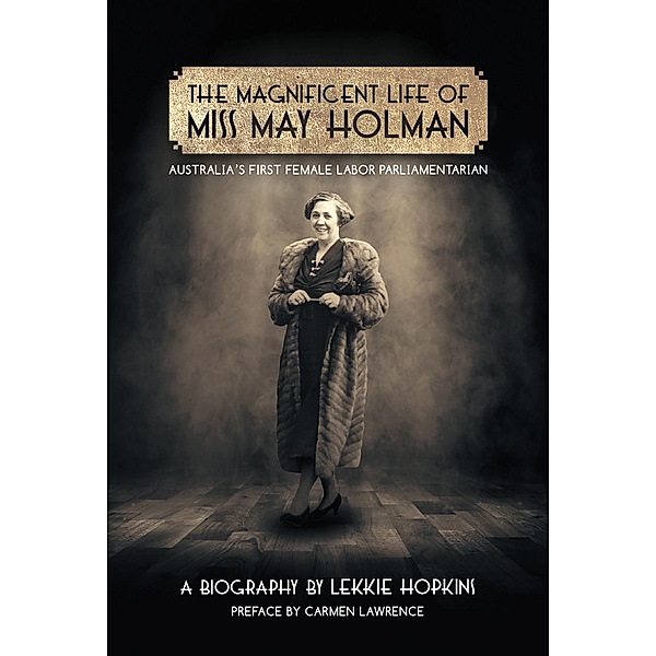 Magnificent Life of Miss May Holman Australia's First Female Labor Parliamentarian / Fremantle Press, Lekkie Hopkins