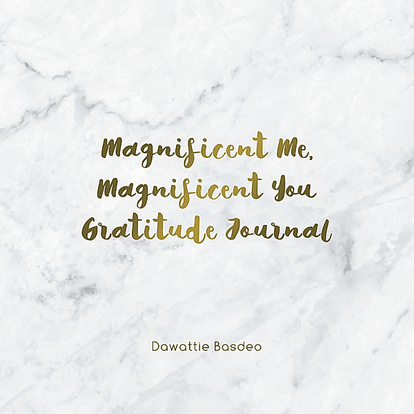 Magnificent Me, Magnificent You Gratitude Journal, Dawattie Basdeo