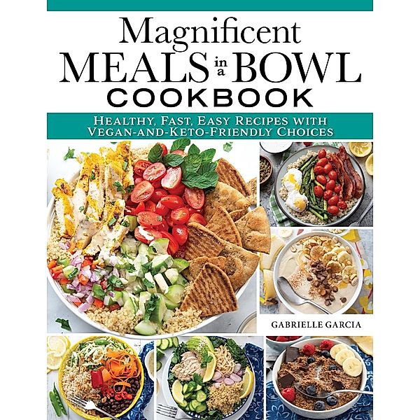 Magnificent Meals in a Bowl Cookbook, Gabrielle Garcia