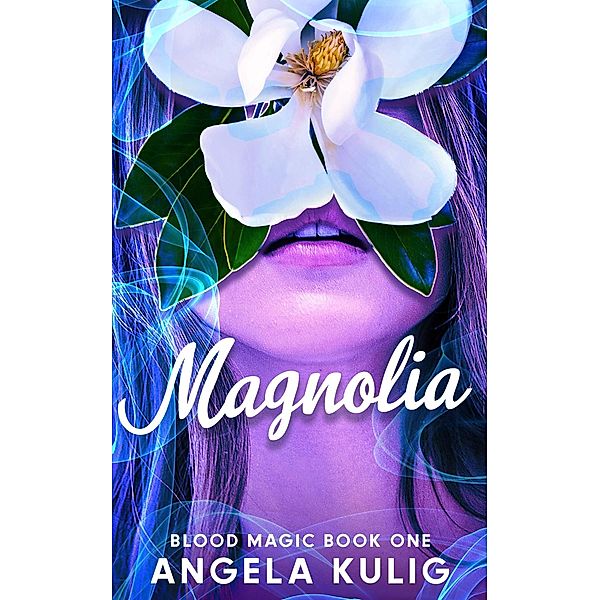 Magnolia (Blood Magic, #1) / Blood Magic, Angela Kulig