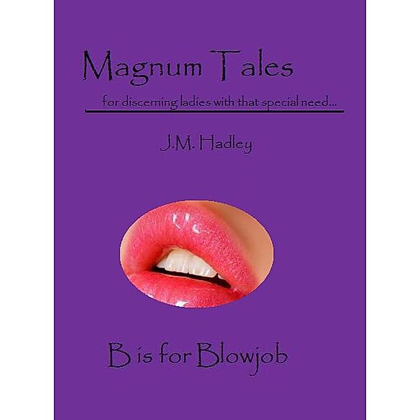 Magnum Tales ~ B is for Blowjob / Magnum Tales, J. M. Hadley