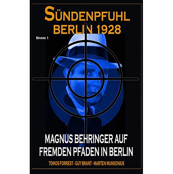 Magnus Behringer auf fremden Pfaden in Berlin: Sündenpfuhl Berlin 1928 - Band 1, Tomos Forrest, Guy Brant, Marten Munsonius
