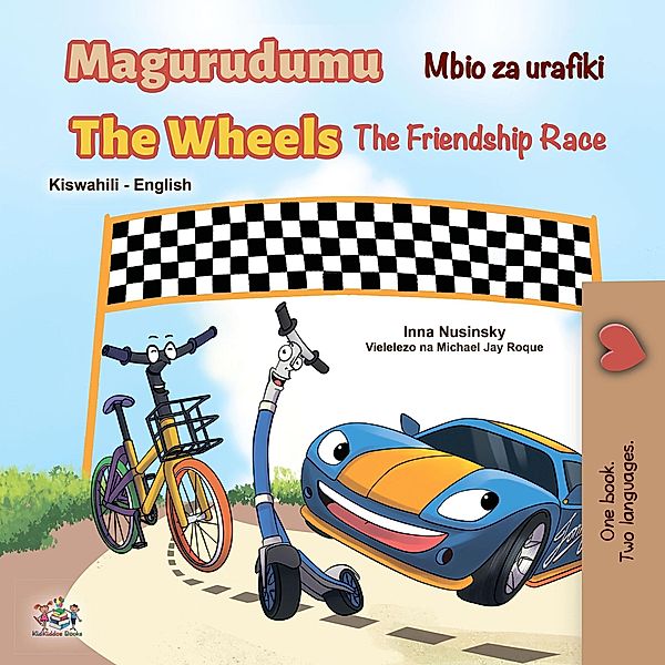 Magurudumu Mbio za urafiki The Wheels The Friendship Race (Swahili English Bilingual Collection) / Swahili English Bilingual Collection, Inna Nusinsky, Kidkiddos Books