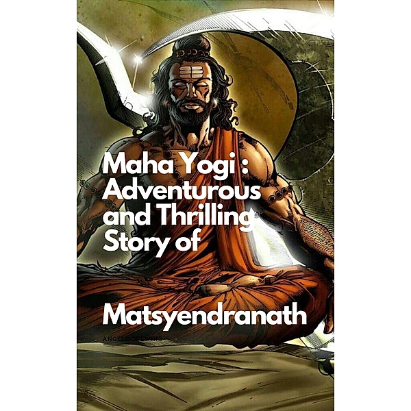 Maha Yogi: An Adventurous and Thrilling Story of Matsyendranath, Santosh Thorat