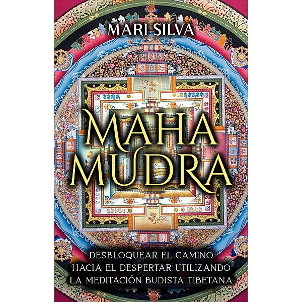 Mahamudra: Desbloquear el camino hacia el despertar utilizando la meditación budista tibetana, Mari Silva