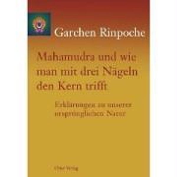 Mahamudra und wie man mit drei Nägeln den Kern trifft, Garchen Rinpoche