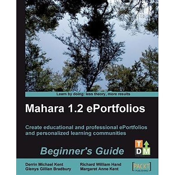 Mahara 1.2 ePortfolios Beginner's Guide, Derrin Michael Kent
