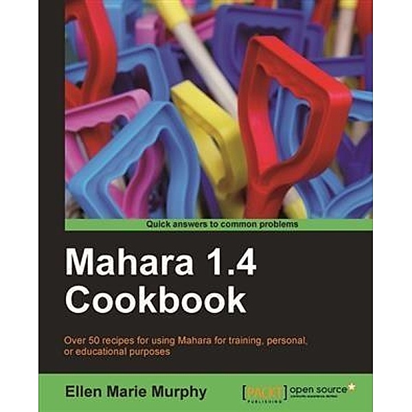 Mahara 1.4 Cookbook, Ellen Marie Murphy