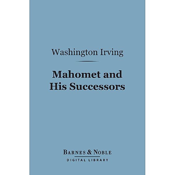 Mahomet and His Successors (Barnes & Noble Digital Library) / Barnes & Noble, Washington Irving