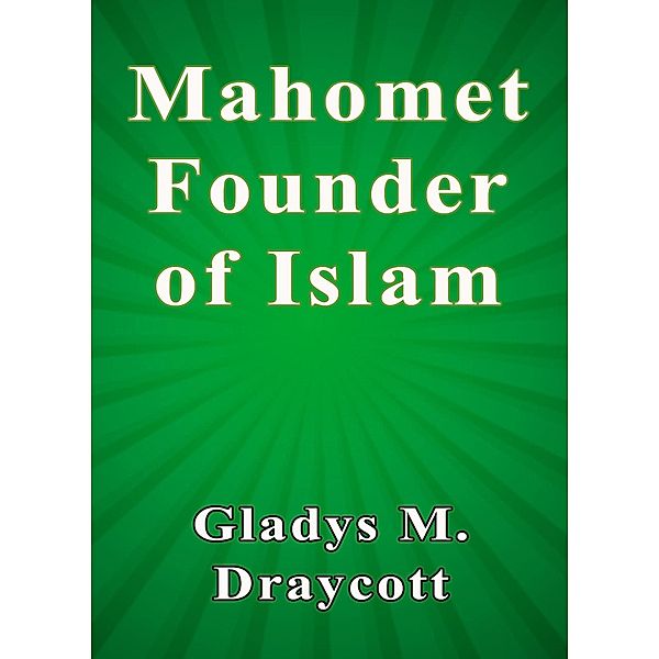 Mahomet Founder of Islam, Gladys M. Draycott