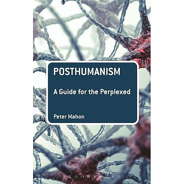 Mahon, P: Posthumanism: A Guide for the Perplexed, Peter Mahon