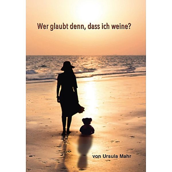 Mahr, U: Wer glaubt denn, dass ich weine, Ursula Mahr