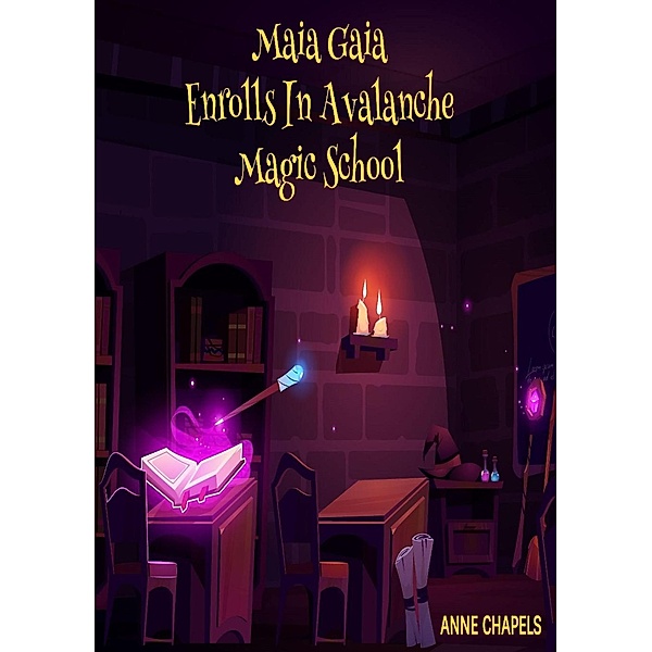 Maia Gaia Enrolls In Avalanche Magic School (Fiction, Fantasy) / Fiction, Fantasy, Anne Chapels
