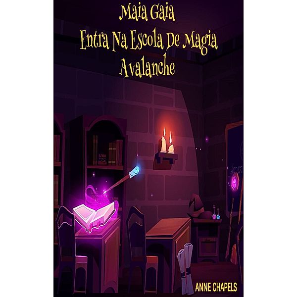 Maia Gaia Entra Na Escola De Magia Avalanche (Fiction, Fantasy) / Fiction, Fantasy, Anne Chapels