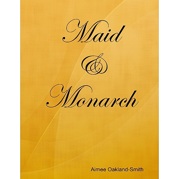 Maid and Monarch, Aimee Oakland-Smith