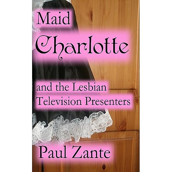 Maid Charlotte and the Lesbian Television Presenters, Paul Zante