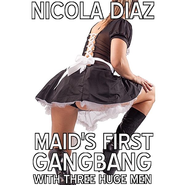 Maid's First Gangbang With Three Huge Men, Nicola Diaz