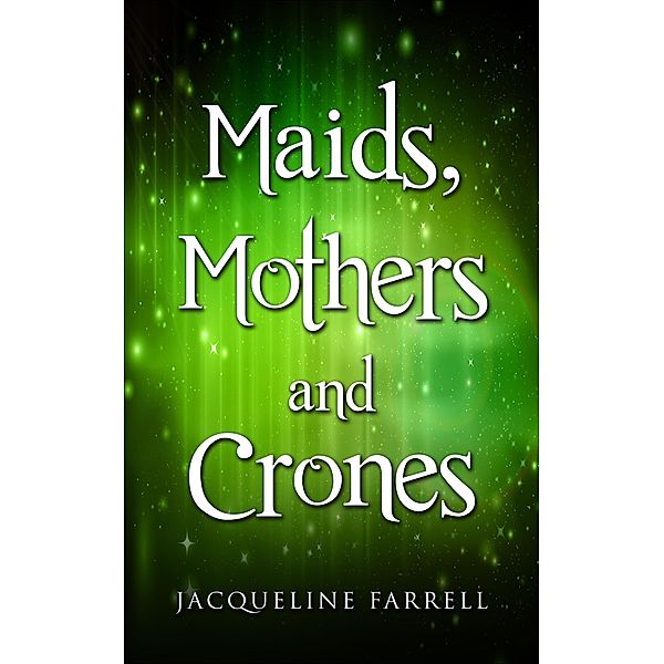 Maids, Mothers and Crones (Crone Chronicles, #2) / Crone Chronicles, JACQUELINE FARRELL