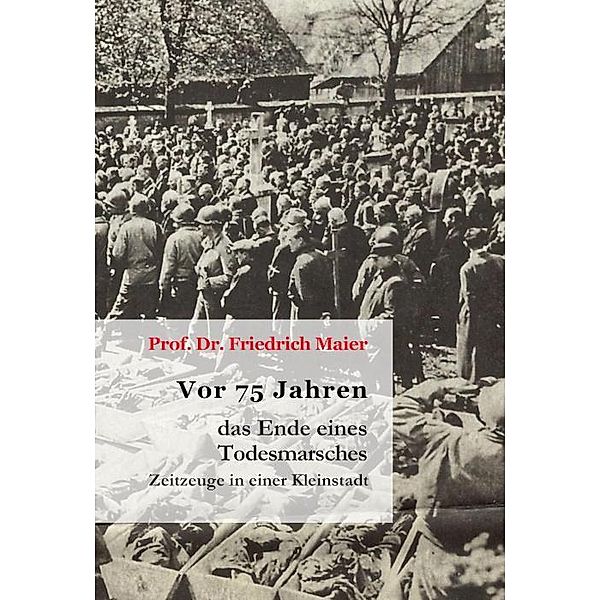 Maier, F: Vor 75 Jahren - das Ende eines Todesmarsches, Friedrich Maier