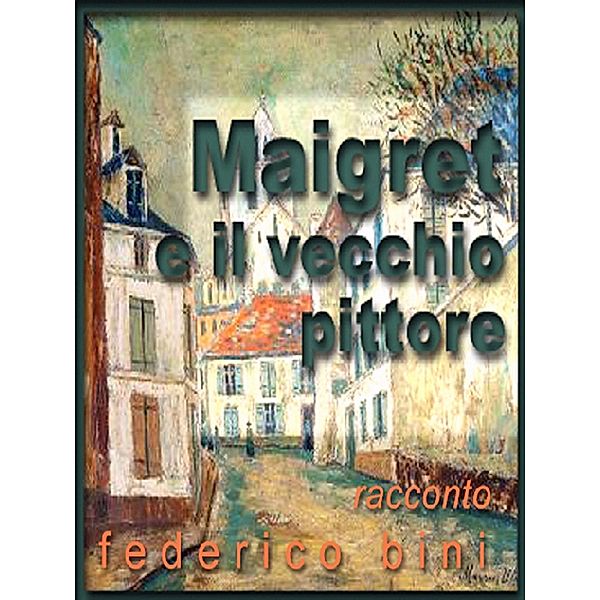 Maigret e il vecchio pittore (I falsigialli - racconti, #2) / I falsigialli - racconti, Federico Bini