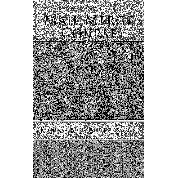 Mail Merge Course, Robert Stetson