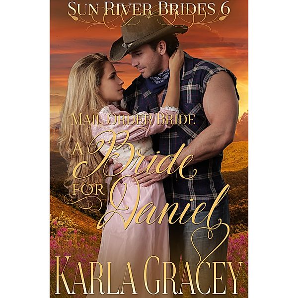 Mail Order Bride - A Bride for Daniel (Sun River Brides, #6), Karla Gracey
