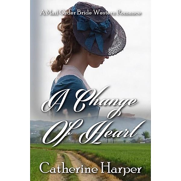 Mail Order Bride - A Change Of Heart, Catherine Harper