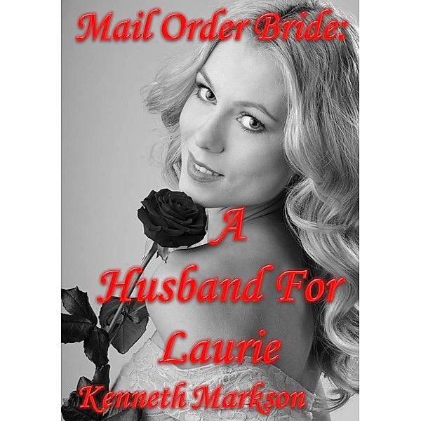 Mail Order Bride: A Husband For Laurie (Redeemed Western Historical Mail Order Brides, #4) / Redeemed Western Historical Mail Order Brides, Kenneth Markson