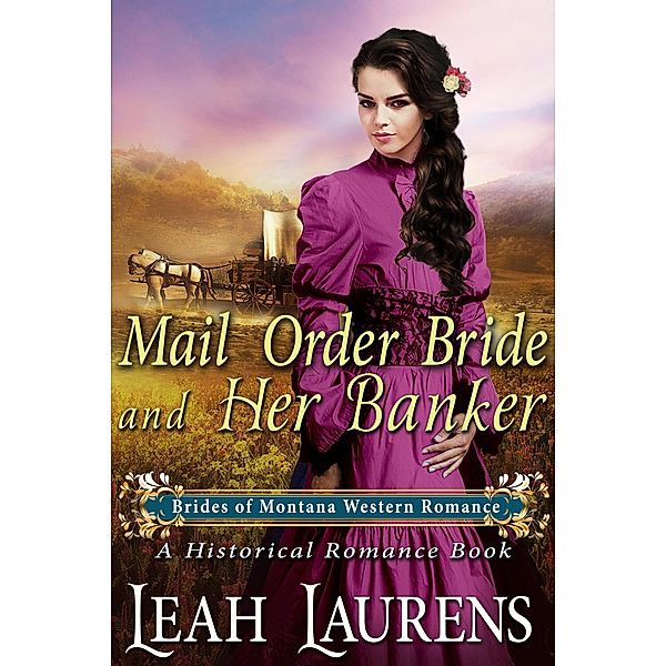 Mail Order Bride and Her Banker (#1, Brides of Montana Western Romance) (A Historical Romance Book) / Brides of Montana Western Romance, Leah Laurens