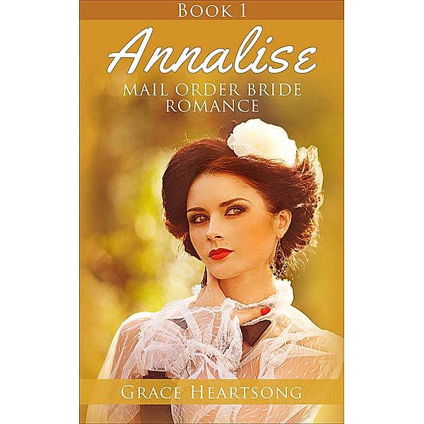 Mail Order Bride: Annalise - Book 1 (Mail Order Bride Series: Annalise, #1), Grace Heartsong