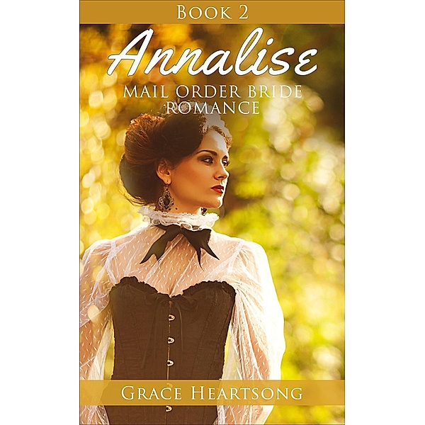 Mail Order Bride: Annalise - Book 2 (Mail Order Bride Series: Annalise, #2), Grace Heartsong
