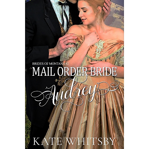 Mail Order Bride Audrey (Brides of Montana, #2) / Brides of Montana, Kate Whitsby