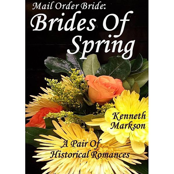 Mail Order Bride: Brides Of Spring: A Pair Of Historical Romances (Redeemed Mail Order Brides Western Victorian Romance Pair, #11), Kenneth Markson