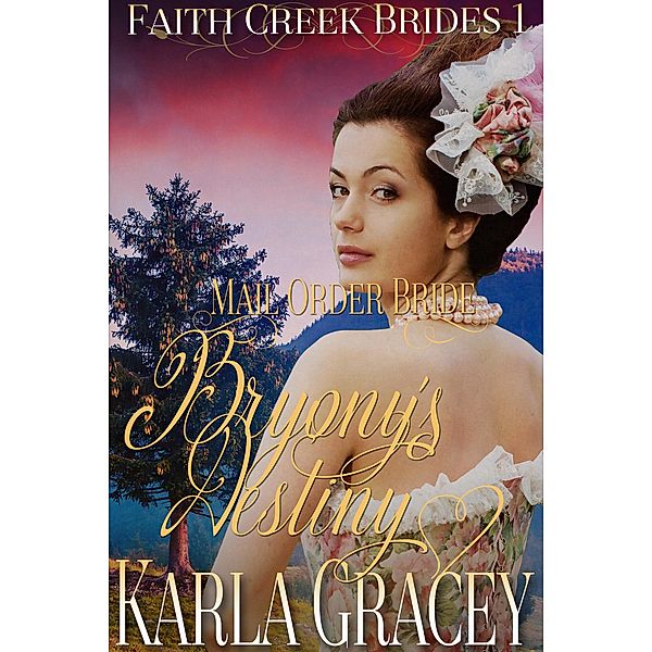 Mail Order Bride - Bryony's Destiny (Faith Creek Brides, #1), Karla Gracey